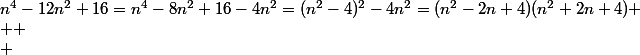n^4-12n^2+16=n^4-8n^2+16-4n^2=(n^2-4)^2-4n^2=(n^2-2n+4)(n^2+2n+4)
 \\ 
 \\ 