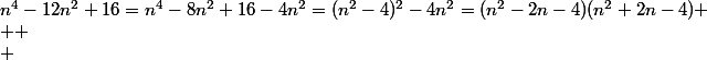 n^4-12n^2+16=n^4-8n^2+16-4n^2=(n^2-4)^2-4n^2=(n^2-2n-4)(n^2+2n-4)
 \\ 
 \\ 