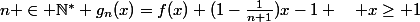 n \in \N^* g_n(x)=f(x)+(1-\frac{1}{n+1})x-1 \quad x\geq 1