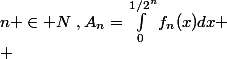 n \in \matybb{N}~,A_n=\int_0^{1/2^n}f_n(x)dx \\ 