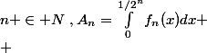 n \in \matybb{N}~,A_n=\int_0^{1/2^n}f_n(x)dx
 \\ 