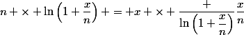 n \times \ln\left(1+\dfrac{x}{n}\right) = x \times \dfrac {\ln\left(1+\dfrac{x}{n}\right)}{\dfrac{x}{n}}