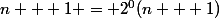 n + 1 = 2^0(n + 1)