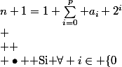 n+1=1+\sum_{i=0}^p a_i 2^i\\ \\  \\ \bullet \text{ Si }\forall i\in \{0;1;2;...;p\},\;a_i=2 \\  \\ n+1= 1+\sum_{i=1}^{p+1}1\times 2^i=\sum_{i=0}^{p+1} b_i2^i \\ \text{en posant }b_i=1 \text{ pour tout i de \{1;2;...;p+1\}}