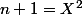 n+1=X^2