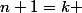 n+1=k 