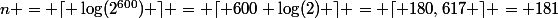 n = \lceil \log(2^{600}) \rceil = \lceil 600 \log(2) \rceil = \lceil 180,617 \rceil = 181