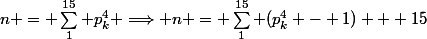 n = \sum_1^{15} p_k^4 \Longrightarrow n = \sum_1^{15} (p_k^4 - 1) + 15