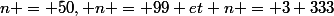 n = 50, n = 99 et n = 3 333