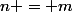 n = m