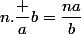 n.\dfrac ab=\dfrac{na}b