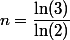 n=\dfrac{\ln(3)}{\ln(2)}