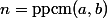 n=\operatorname{ppcm}(a,b)
