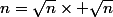 n=\sqrt{n}\times \sqrt{n}