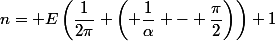 n= E\left(\dfrac{1}{2\pi}%20\left(%20\dfrac{1}{\alpha}%20-%20\dfrac{\pi}{2}\right)\right)+1