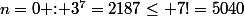 n=0\text{ : }3^7=2187\leq 7!=5040