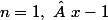 n=1,\  x-1