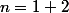 n=1+2