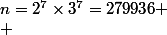 n=2^7\times3^7=279936 \\ 