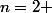 n=2 