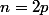 n=2p