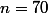 n=70