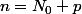 n=N_0+p
