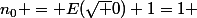 n_0 = E(\sqrt 0)+1=1 