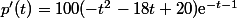 p'(t)=100(-t^2-18t+20)\text{e}^{-t-1}