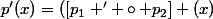 p'(x)=\left([p_{1} ' \circ p_{2}] (x)&nbsp;&nbsp;\right) * p_{2} '(x)