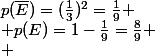 p(\bar{E})=(\frac{1}{3})^2=\frac{1}{9} \\ p(E)=1-\frac{1}{9}=\frac{8}{9} \\ 