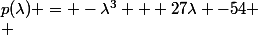 p(\lambda) = -\lambda^3 + 27\lambda -54
 \\ 