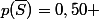 p(\overline{S})=0,50 