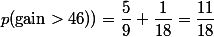 p(\text{gain}>46))=\dfrac{5}{9}+\dfrac{1}{18}=\dfrac{11}{18}