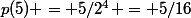 p(5) = 5/2^4 = 5/16