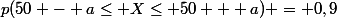 p(50 - a\leq X\leq 50 + a) = 0,9