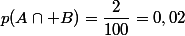 p(A\cap B)=\dfrac{2}{100}=0,02