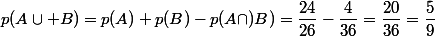 p(A\cup B)=p(A)+p(B)-p(A\cap)B)=\dfrac{24}{26}-\dfrac{4}{36}=\dfrac{20}{36}=\dfrac{5}{9}