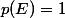 p(E)=1