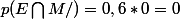 p(E\bigcap{M/})=0,6*0=0