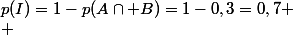p(I)=1-p(A\cap B)=1-0,3=0,7
 \\ 