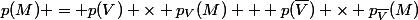 p(M) = p(V) \times p_{V}(M) + p(\overline{V}) \times p_{\overline{V}}(M)