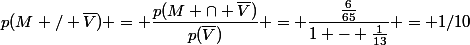 p(M / \overline{V}) = \dfrac{p(M \cap \overline{V})}{p(\overline{V})} = \dfrac{\frac{6}{65}}{1 - \frac{1}{13}} = 1/10