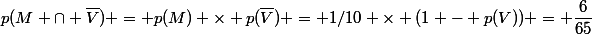 p(M \cap \overline{V}) = p(M) \times p(\overline{V}) = 1/10 \times (1 - p(V)) = \dfrac{6}{65}