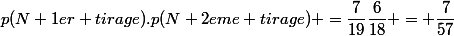 p(N 1er tirage).p(N 2eme tirage) =\dfrac{7}{19}\dfrac{6}{18} = \dfrac{7}{57}