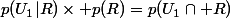 p(U_1|R)\times p(R)=p(U_1\cap R)