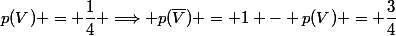 p(V) = \dfrac{1}{4} \Longrightarrow p(\overline{V}) = 1 - p(V) = \dfrac{3}{4}