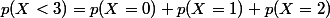 p(X<3)=p(X=0)+p(X=1)+p(X=2)