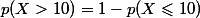 p(X>10)=1-p(X\leqslant10)