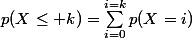 p(X\leq k)=\sum_{i=0}^{i=k}{p(X=i)}